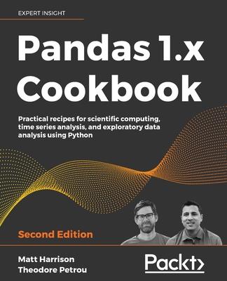 Pandas 1.x Cookbook - Second Edition: Practical recipes for scientific computing, time series analysis, and exploratory data analysis using Python