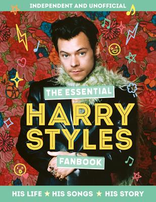 The Essential Harry Styles Fanbook: His Life, His Songs, His Story