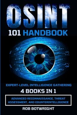 OSINT 101 Handbook: Advanced Reconnaissance, Threat Assessment, And Counterintelligence