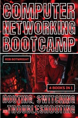 Computer Networking Bootcamp: Routing, Switching And Troubleshooting