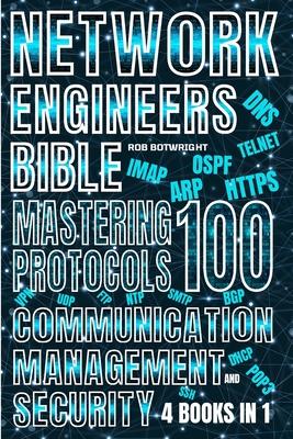 Network Engineer's Bible: Mastering 100 Protocols For Communication, Management, And Security