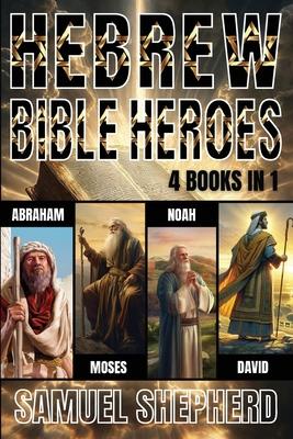 Hebrew Bible Heroes: Abraham, Moses, Noah, & David