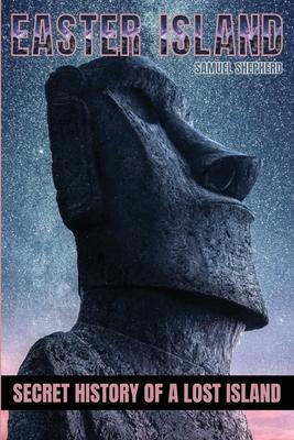 Easter Island: Secret History of a Lost Island