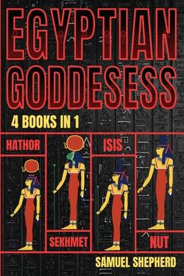 Egyptian Goddesses: Hathor, Sekhmet, Isis, Nut