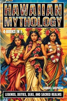 Hawaiian Mythology: Legends, Deities, Seas, and Sacred Realms