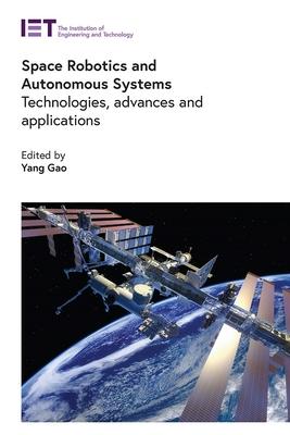 Space Robotics and Autonomous Systems: Technologies, Advances and Applications