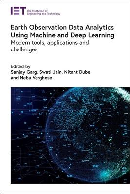 Earth Observation Data Analytics Using Machine and Deep Learning: Modern Tools, Applications and Challenges