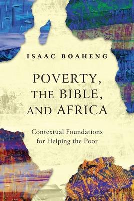 Poverty, the Bible, and Africa: Contextual Foundations for Helping the Poor