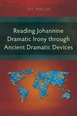 Reading Johannine Dramatic Irony through Ancient Dramatic Devices