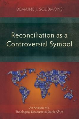 Reconciliation as a Controversial Symbol: An Analysis of a Theological Discourse in South Africa