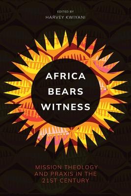 Africa Bears Witness: Mission Theology and Praxis in the 21st Century