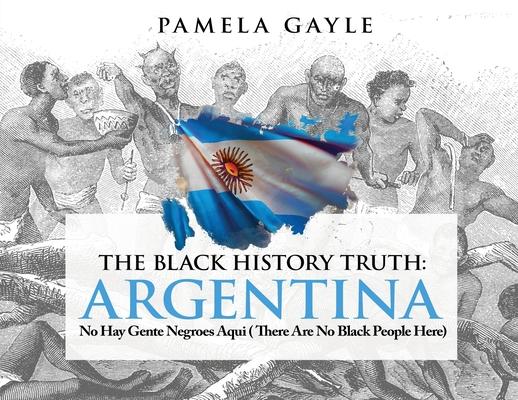 The Black History Truth - Argentina: No Hay Gente Negroes Aqui (There Are No Black People Here) Subscription