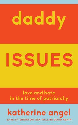 Daddy Issues: Love and Hate in the Time of Patriarchy