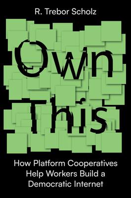 Own This!: How Platform Cooperatives Help Workers Build a Democratic Internet