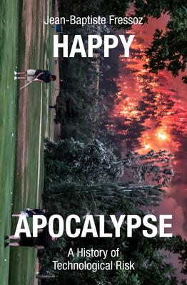 Happy Apocalypse: A History of Technological Risk