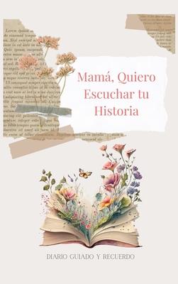 Mam, Quiero Escuchar tu Historia (tapa dura): Diario Guiado Y Recuerdo