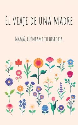 El viaje de una madre (Tapa dura): Mam, Quiero Escuchar tu Historia