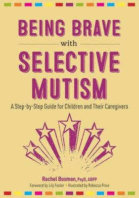 Being Brave with Selective Mutism: A Step-By-Step Guide for Children and Their Caregivers