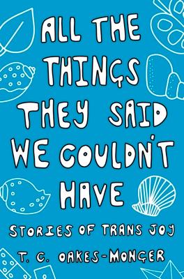 All the Things They Said We Couldn't Have: Stories of Trans Joy