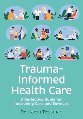 Trauma-Informed Health Care: A Reflective Guide for Improving Care and Services