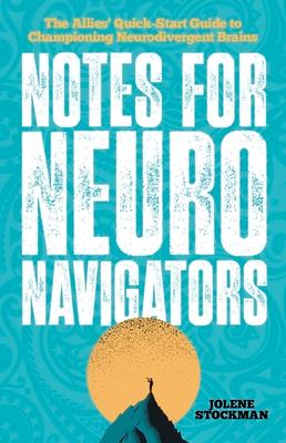 Notes for Neuro Navigators: The Allies' Quick-Start Guide to Championing Neurodivergent Brains