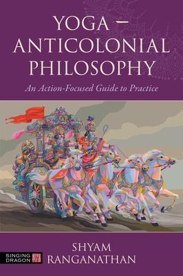 Yoga - Anticolonial Philosophy: An Action-Focused Guide to Practice