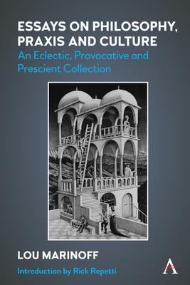 Essays on Philosophy, PRAXIS and Culture: An Eclectic, Provocative and Prescient Collection