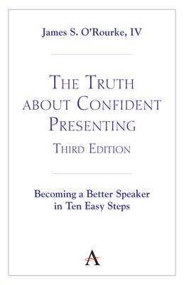 The Truth about Confident Presenting, 3rd Edition: Becoming a Better Speaker in Ten Easy Steps