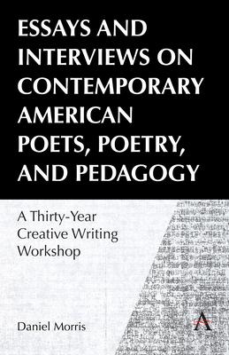 Essays and Interviews on Contemporary American Poets, Poetry, and Pedagogy: A Thirty-Year Creative Reading Workshop