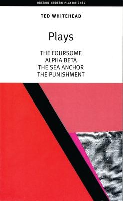 Ted Whitehead: Four Plays: The Foursome; Alpha, Beta; The Sea Anchor; The Punishment Subscription
