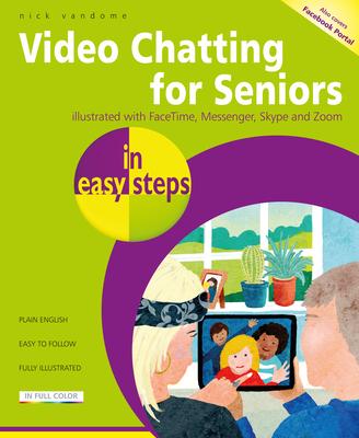 Video Chatting for Seniors in Easy Steps: Video Call and Chat Using Facetime, Facebook Messenger, Facebook Portal, Skype and Zoom