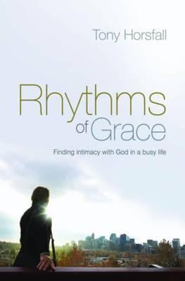 Rhythms of Grace: Finding intimacy with God in a busy life