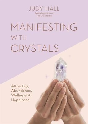 Manifesting with Crystals: Attracting Abundance, Wellness and Happiness