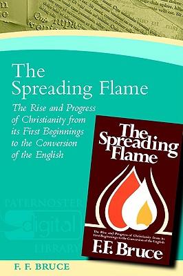 The Spreading Flame: The Rise and Progress of Christianity from its First Beginnings to the Conversion of the English