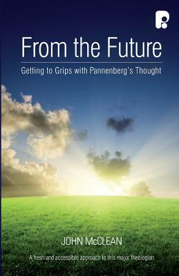 From The Future: Getting To Grips With Pannenberg's Thought