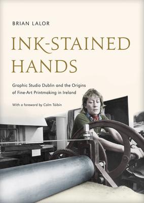 Ink-Stained Hands: Graphic Studio Dublin and the Origins of Fine Art Printmaking in Ireland Subscription