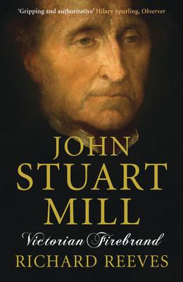 John Stuart Mill: Victorian Firebrand