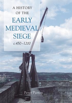 A History of the Early Medieval Siege, C.450-1200