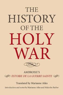 The History of the Holy War: Ambroise's Estoire de la Guerre Sainte