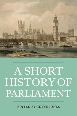 A Short History of Parliament: England, Great Britain, the United Kingdom, Ireland & Scotland