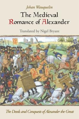 The Medieval Romance of Alexander: The Deeds and Conquests of Alexander the Great