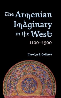 The Armenian Imaginary in the West, 1100-1900: Crusades, Romances, Missionaries