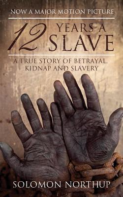 12 Years a Slave: A True Story of Betrayal, Kidnap and Slavery