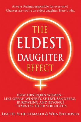 The Eldest Daughter Effect: How Firstborn Women - Like Oprah Winfrey, Sheryl Sandberg, Jk Rowling and Beyonc - Harness Their Strengths