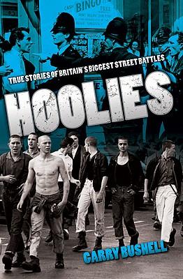 Hoolies: True Stories of Britain's Biggest Street Battles