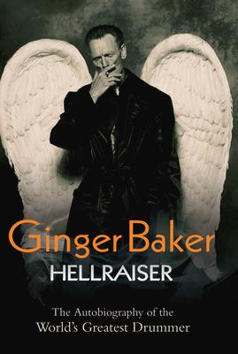 Ginger Baker: Hellraiser: The Autobiography of the World's Greatest Drummer