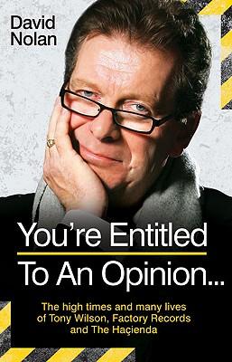 Tony Wilson - You're Entitled to an Opinion But. . .: The High times and many lives of the man behind Factory Records and The Hacienda Subscription