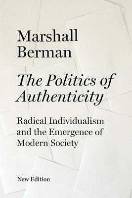 The Politics of Authenticity: Radical Individualism and the Emergence of Modern Society