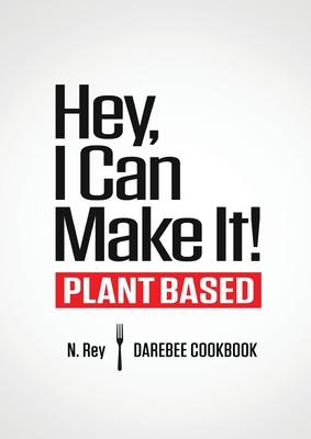 Hey, I Can Make It!: Plant-Based Darebee Cook Book