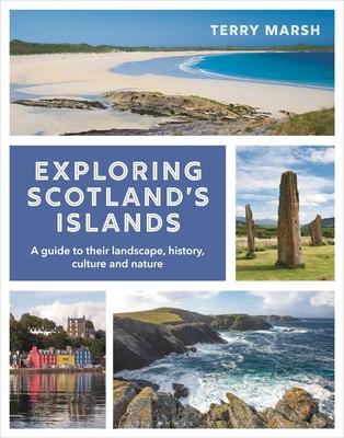 Exploring Scotland's Islands: A Guide to Their Landscape, History, Culture and Nature